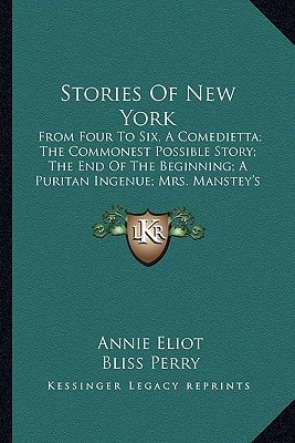 Stories Of New York: From Four To Six, A Comedietta; The Commonest Possible Story; The End Of The Beginning; A Puritan Ingenue; Mrs. Manstey's View