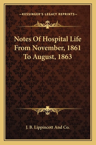 Notes Of Hospital Life From November, 1861 To August, 1863