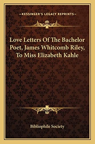 Love Letters Of The Bachelor Poet, James Whitcomb Riley, To Miss Elizabeth Kahle