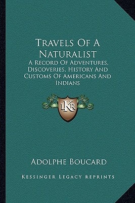 Travels Of A Naturalist: A Record Of Adventures, Discoveries, History And Customs Of Americans And Indians