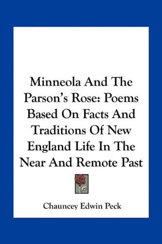 Minneola And The Parson's Rose: Poems Based On Facts And Traditions Of New England Life In The Near And Remote Past