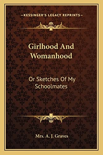 Girlhood And Womanhood: Or Sketches Of My Schoolmates