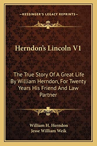 Herndon's Lincoln V1: The True Story Of A Great Life By William Herndon, For Twenty Years His Friend And Law Partner