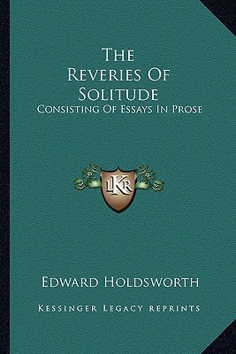 The Reveries Of Solitude: Consisting Of Essays In Prose
