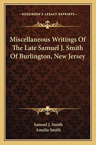 Miscellaneous Writings Of The Late Samuel J. Smith Of Burlington, New Jersey