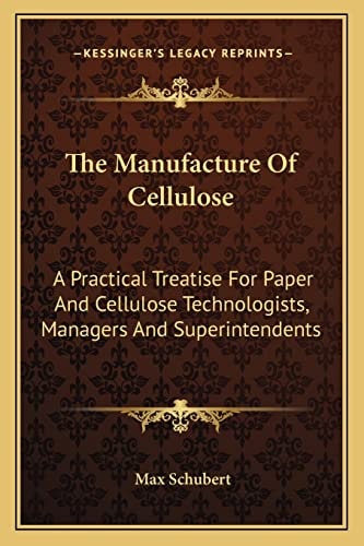 The Manufacture Of Cellulose: A Practical Treatise For Paper And Cellulose Technologists, Managers And Superintendents