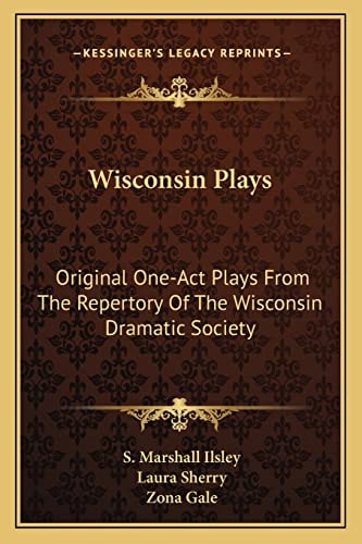 Wisconsin Plays: Original One-Act Plays From The Repertory Of The Wisconsin Dramatic Society
