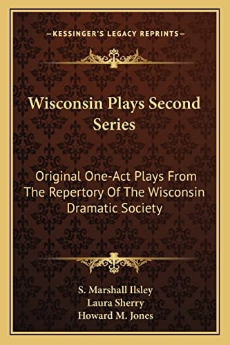 Wisconsin Plays Second Series: Original One-Act Plays From The Repertory Of The Wisconsin Dramatic Society
