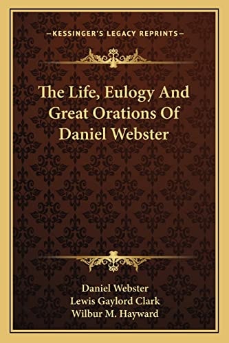 The Life, Eulogy And Great Orations Of Daniel Webster