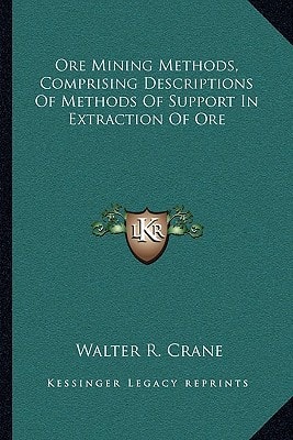 Ore Mining Methods, Comprising Descriptions Of Methods Of Support In Extraction Of Ore