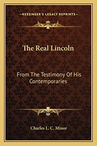 The Real Lincoln: From The Testimony Of His Contemporaries