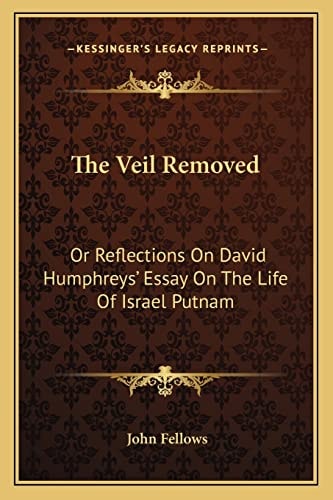 The Veil Removed: Or Reflections On David Humphreys' Essay On The Life Of Israel Putnam