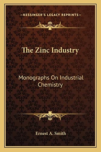 The Zinc Industry: Monographs On Industrial Chemistry