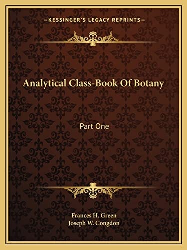 Analytical Class-Book Of Botany: Part One: Elements Of Vegetable Structure And Physiology; Part Two: Systematic Botany