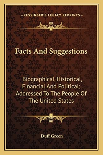Facts And Suggestions: Biographical, Historical, Financial And Political; Addressed To The People Of The United States