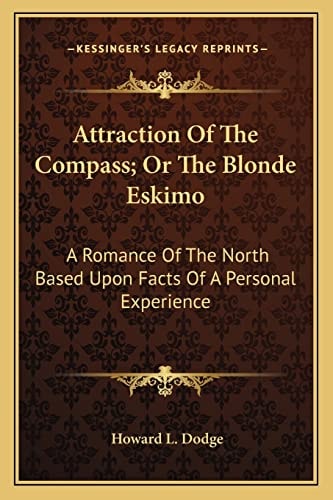 Attraction Of The Compass; Or The Blonde Eskimo: A Romance Of The North Based Upon Facts Of A Personal Experience