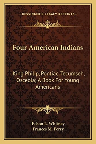 Four American Indians: King Philip, Pontiac, Tecumseh, Osceola; A Book For Young Americans