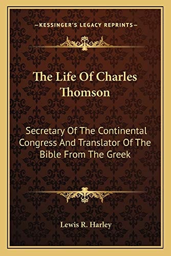 The Life Of Charles Thomson: Secretary Of The Continental Congress And Translator Of The Bible From The Greek
