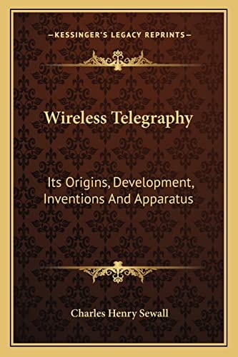 Wireless Telegraphy: Its Origins, Development, Inventions And Apparatus