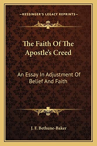 The Faith Of The Apostle's Creed: An Essay In Adjustment Of Belief And Faith