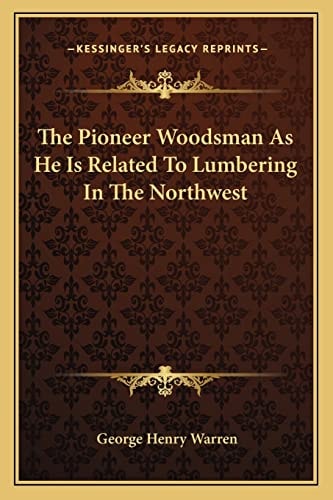 The Pioneer Woodsman As He Is Related To Lumbering In The Northwest