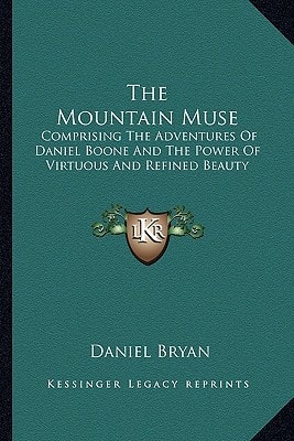The Mountain Muse: Comprising The Adventures Of Daniel Boone And The Power Of Virtuous And Refined Beauty
