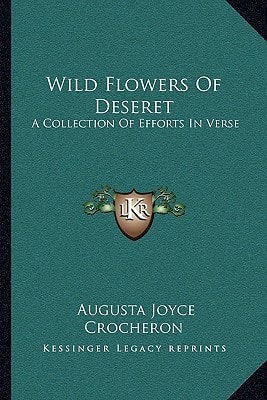 Wild Flowers Of Deseret: A Collection Of Efforts In Verse