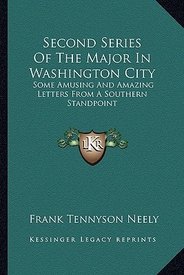 Second Series Of The Major In Washington City: Some Amusing And Amazing Letters From A Southern Standpoint