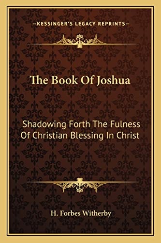 The Book Of Joshua: Shadowing Forth The Fulness Of Christian Blessing In Christ