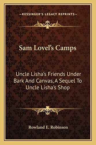 Sam Lovel's Camps: Uncle Lisha's Friends Under Bark And Canvas, A Sequel To Uncle Lisha's Shop