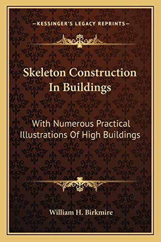Skeleton Construction In Buildings: With Numerous Practical Illustrations Of High Buildings