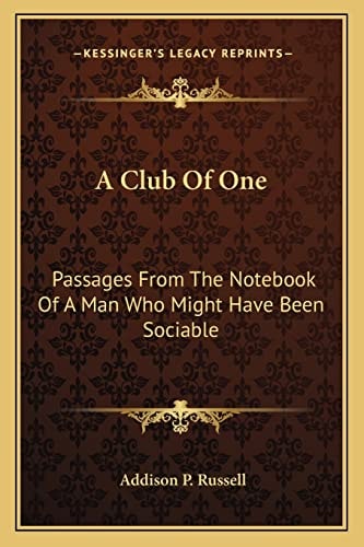 A Club Of One: Passages From The Notebook Of A Man Who Might Have Been Sociable