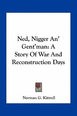 Ned, Nigger an' Gent'Man : A Story of War and Reconstruction Days
