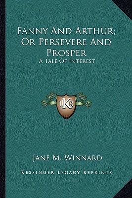 Fanny And Arthur; Or Persevere And Prosper: A Tale Of Interest