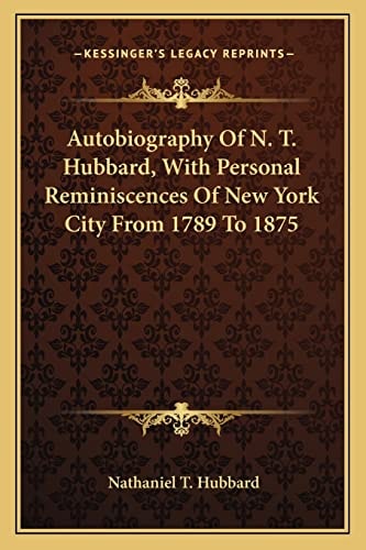 Autobiography Of N. T. Hubbard, With Personal Reminiscences Of New York City From 1789 To 1875