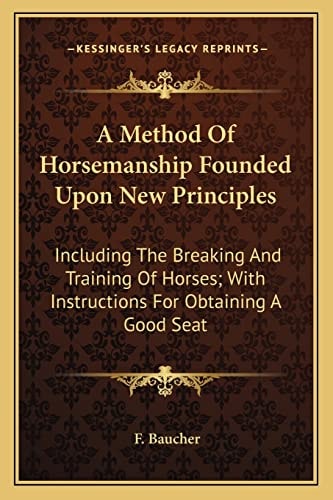 A Method Of Horsemanship Founded Upon New Principles: Including The Breaking And Training Of Horses; With Instructions For Obtaining A Good Seat