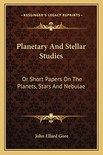Planetary And Stellar Studies: Or Short Papers On The Planets, Stars And Nebulae