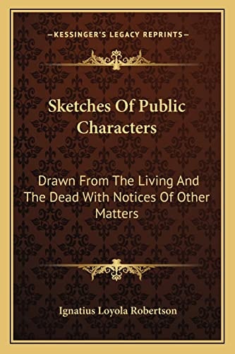Sketches Of Public Characters: Drawn From The Living And The Dead With Notices Of Other Matters