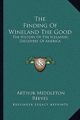 The Finding Of Wineland The Good: The History Of The Icelandic Discovery Of America