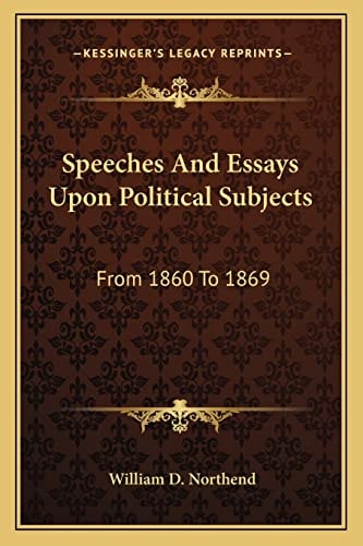 Speeches And Essays Upon Political Subjects: From 1860 To 1869