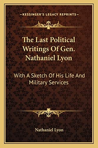 The Last Political Writings Of Gen. Nathaniel Lyon: With A Sketch Of His Life And Military Services