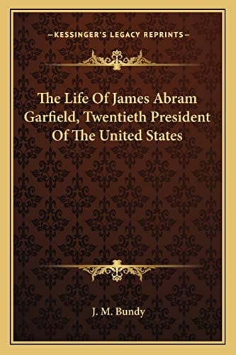 The Life Of James Abram Garfield, Twentieth President Of The United States