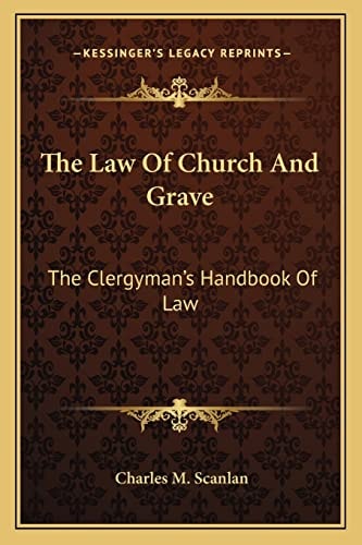The Law Of Church And Grave: The Clergyman's Handbook Of Law