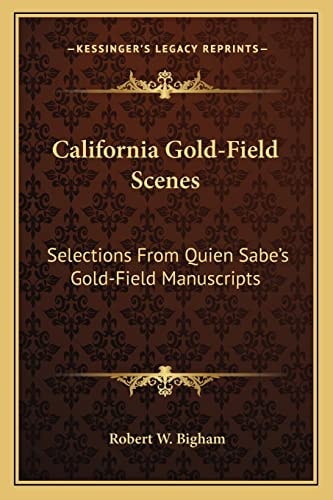 California Gold-Field Scenes: Selections From Quien Sabe's Gold-Field Manuscripts
