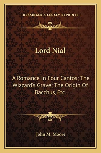 Lord Nial: A Romance In Four Cantos; The Wizzard's Grave; The Origin Of Bacchus, Etc.