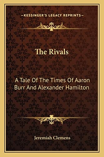 The Rivals: A Tale Of The Times Of Aaron Burr And Alexander Hamilton