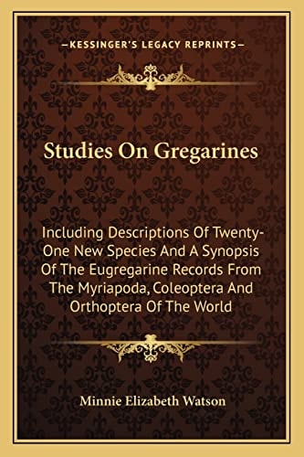 Studies On Gregarines: Including Descriptions Of Twenty-One New Species And A Synopsis Of The Eugregarine Records From The Myriapoda, Coleoptera And Orthoptera Of The World