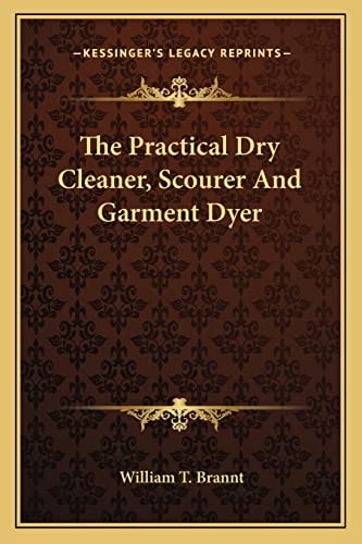 The Practical Dry Cleaner, Scourer And Garment Dyer
