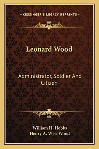 Leonard Wood: Administrator, Soldier And Citizen
