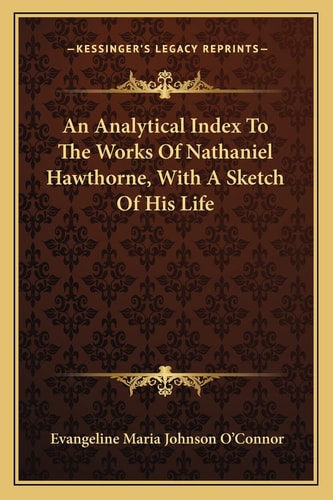 An Analytical Index To The Works Of Nathaniel Hawthorne, With A Sketch Of His Life